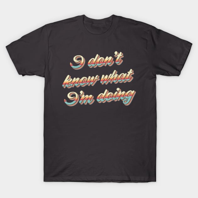 I Don't Know What I'm Doing T-Shirt by n23tees